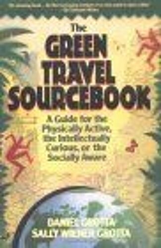 The Green Travel Sourcebook : A Guide For The Physically Active, The Intellectually Curious, Or The Socially Aware