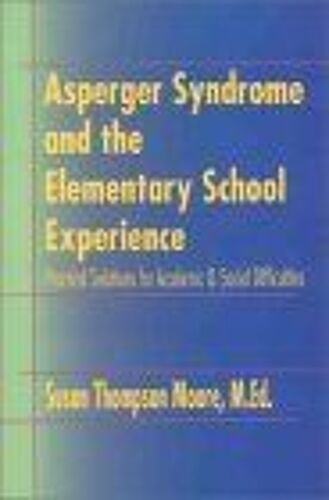 Asperger Syndrome And The Elementary School Experience : Practical Solutions For Academic & Social Difficulties