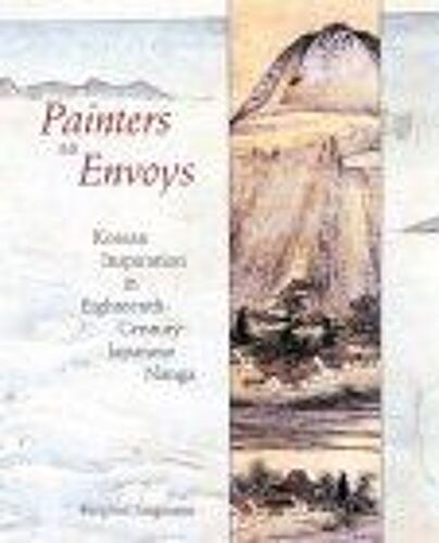 Painters As Envoys : Korean Inspiration In Eighteenth-Century Japanese Nanga