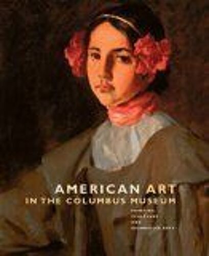 American Art In The Columbus Museum : Painting, Sculpture, And Decorative Arts