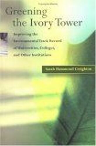 Greening The Ivory Tower : Improving The Environmental Track Record Of Universities, Colleges, And Other Institutions Urban And Industrial Environments