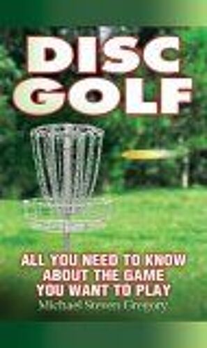 Disc Golf : All You Need To Know About The Game You Want To Play