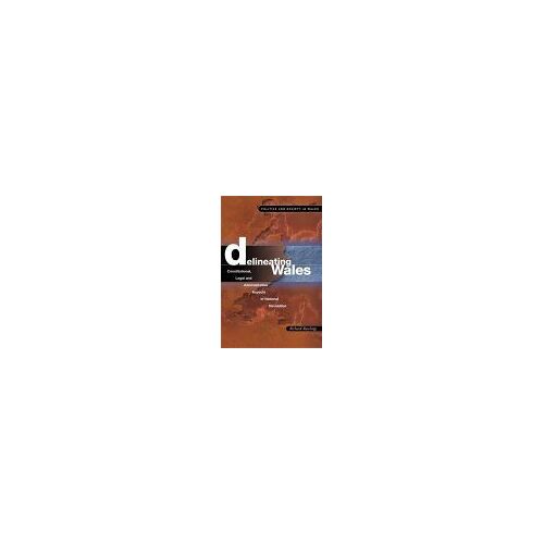 Delineating Wales : Legal And Constitutional Aspects Of National Devolution Politics And Society In Wales Series