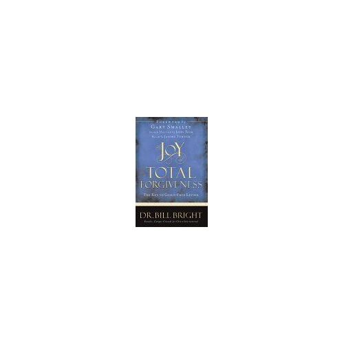 Joy Of Total Forgiveness : The Key To Guilt-Free Living Bright, Bill - Joy Of Knowing God, Bk - 5