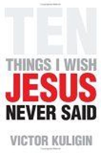 Ten Things I Wish Jesus Never Said