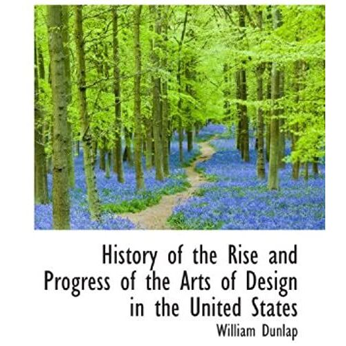 History Of The Rise And Progress Of The Arts Of Design In The United States