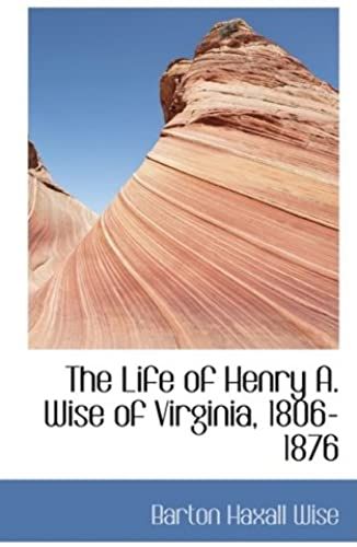 The Life Of Henry A. Wise Of Virginia, 1806-1876