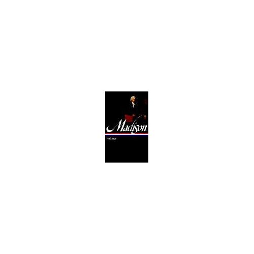 James Madison: Writings (Loa #109)