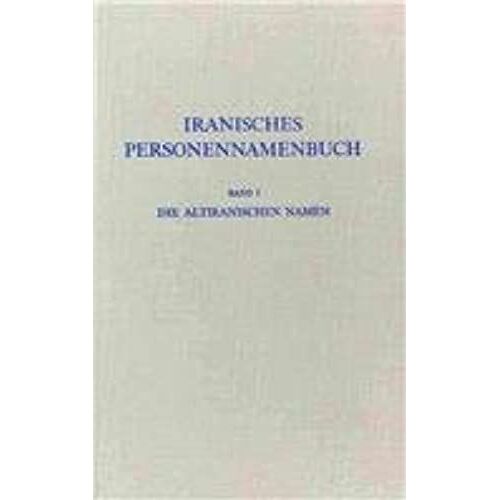 Iranisches Personennamenbuch I: Die Altiranischen Namen: Die Avestischen Namen, Die Altpersischen Namen, Indices Zum Gesamtband (Iranische Onomastik) (German Edition)