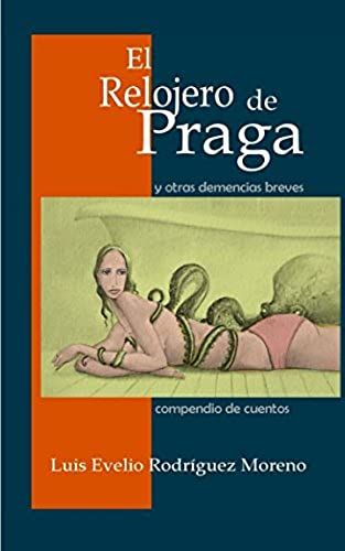 El Relojero De Praga Y Otras Demencias Breves: Compendio De Cuentos (Spanish Edition)
