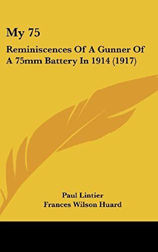 My 75: Reminiscences Of A Gunner Of A 75mm Battery In 1914 (1917)