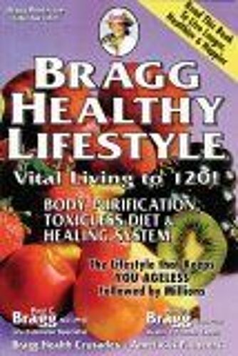 Bragg Healthy Lifestyle : Vital Living To 120 ! !