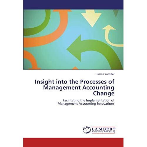 Insight Into The Processes Of Management Accounting Change: Facilitating The Implementation Of Management Accounting Innovations