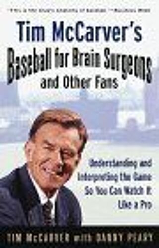 Tim Mccarver's Baseball For Brain Surgeons And Other Fans : Understanding And Interpreting The Game So You Can Watch It Like A Pro
