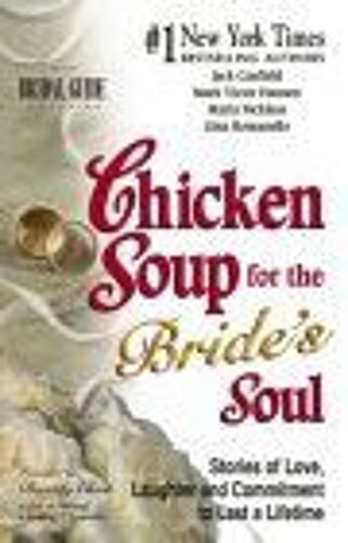 Chicken Soup For The Bride's Soul : Stories Of Love, Laughter And Commitment To Last A Lifetime Canfield, Jack