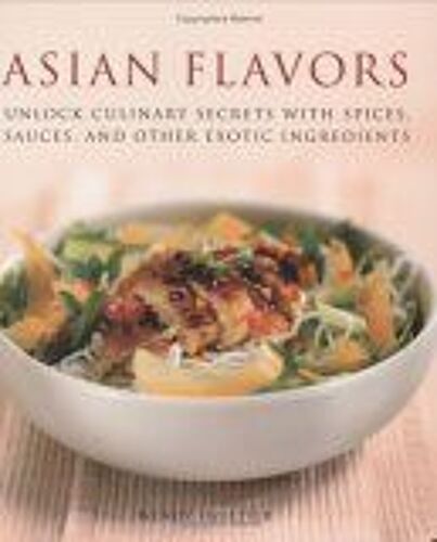 Asian Flavors : Unlock Culinary Secrets With Spices, Sauces And Other Exotic Ingredients
