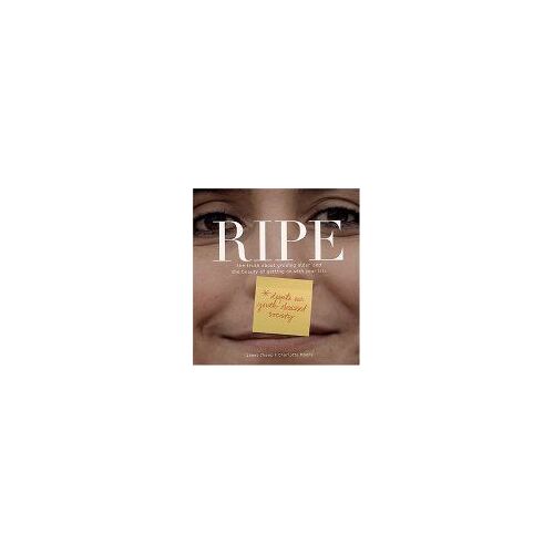 Ripe : The Truth About Growing Older And The Beauty Of Getting On With Your Life