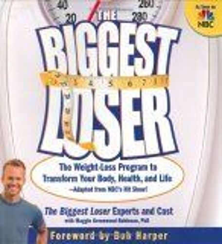 The Biggest Loser : The Weight Loss Program To Transform Your Body, Health, And Life - Adapted From Nbc's Hit Show !