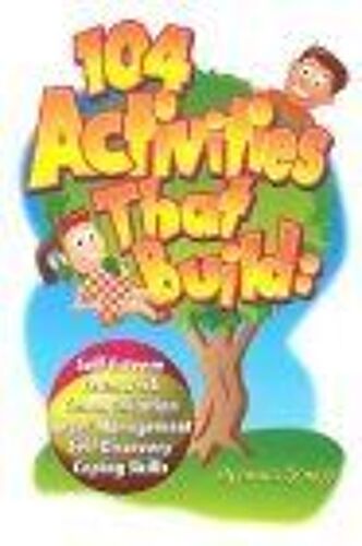 104 Activities That Build: Self-Esteem, Teamwork, Communication, Anger Mangagement, Self-Discovery, And Coping Skills