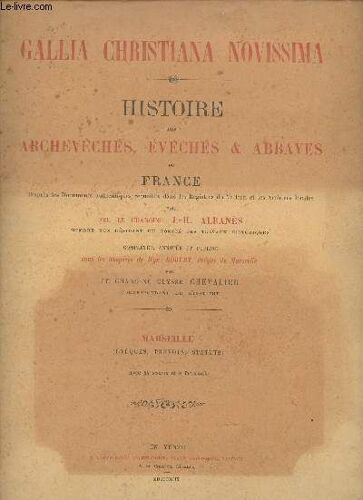 Gallia Christiana Novissima - Histoire Des Archevêchés, Évêchés & Abbayes De France D Après Les Documents Authentiques Recueillis Dans Les Registres Du Vatican Et Les Archives Locales - Marselle(...)