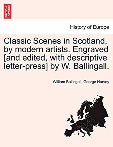 Classic Scenes In Scotland, By Modern Artists. Engraved [And Edited, With Descriptive Letter-Press] By W. Ballingall.