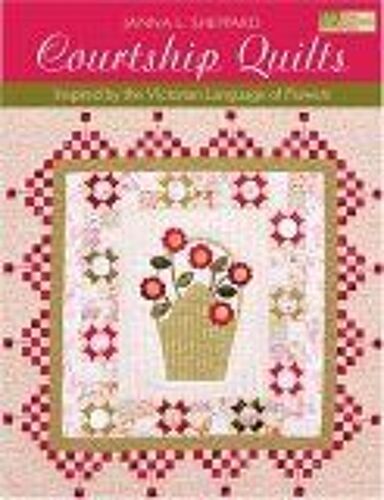 Courtship Quilts : Inspired By The Victorian Language Of Flowers