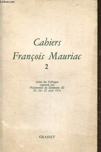 Cahiers François Mauriac N° 2, Actes Du Colloque Organisé Par L Université De Bordeaux Iii 25-26-27 Avril 1974