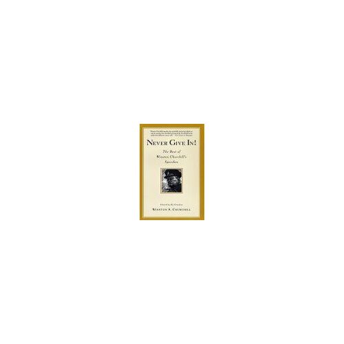 Never Give In : The Best Of Winston Churchill's Speeches