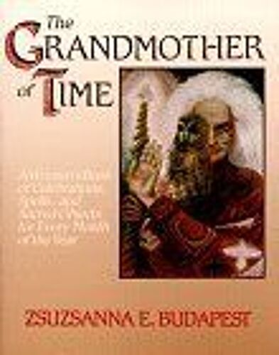 The Grandmother Of Time : A Woman's Book Of Celebrations, Spells, And Sacred Objects For Every Month Of The Year