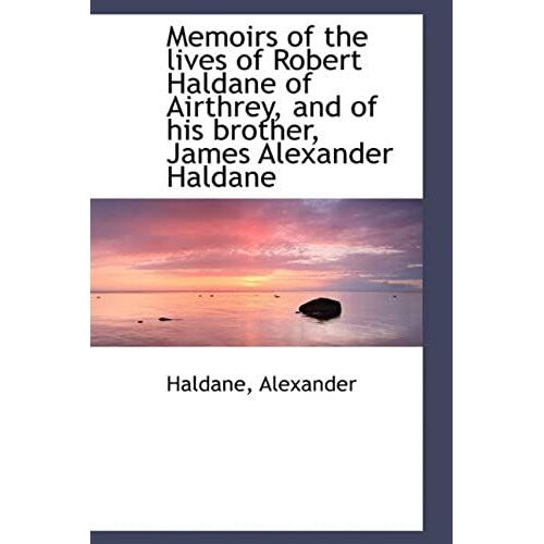 Memoirs Of The Lives Of Robert Haldane Of Airthrey, And Of His Brother, James Alexander Haldane