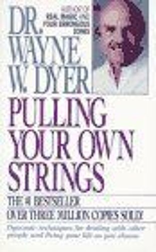 Pulling Your Own Strings : Dynamic Techniques For Dealing With Other People And Living Your Life As You Choose