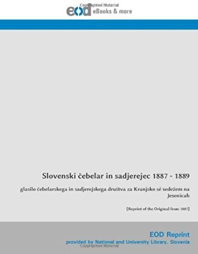 Slovenski Cebelar In Sadjerejec 1887 - 1889: Glasilo Cebelarskega In Sadjerejskega Drustva Za Kranjsko Sé Sedezem Na Jesenicah [Reprint Of The Original From 1887] (Slovene Edition)