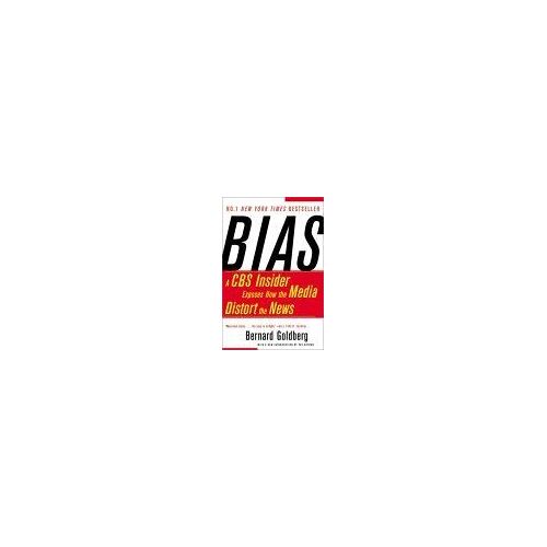 Bias : A Cbs Insider Exposes How The Media Distort The News