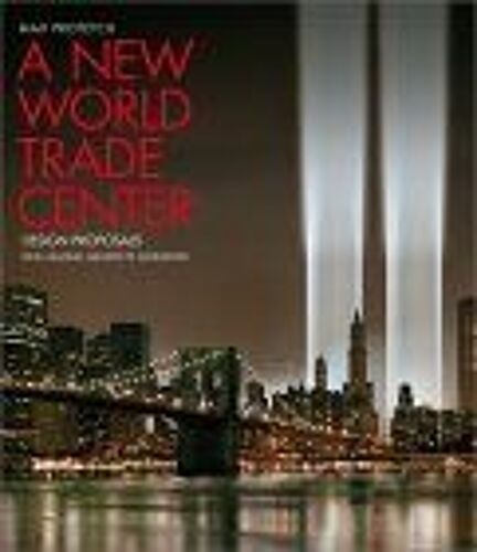 A New World Trade Center : Design Proposals From Leading Architects Worldwide