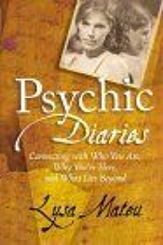 Psychic Diaries : Connecting With Who You Are, Why You're Here, And What Lies Beyond