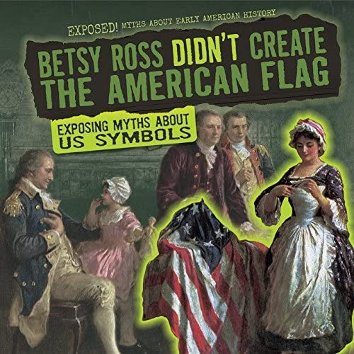 Betsy Ross Didn't Create The American Flag: Exposing Myths About Us Symbols (Exposed!)