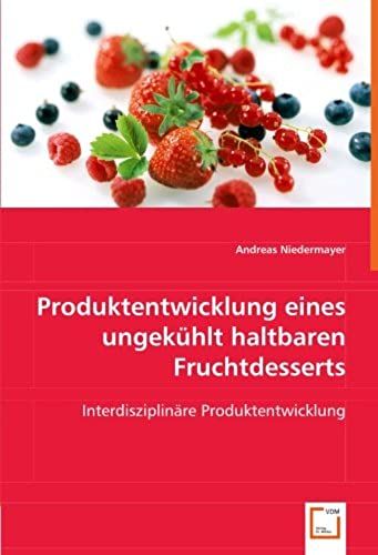 Produktentwicklung Eines Ungekühlt Haltbaren Fruchtdesserts: Interdisziplinäre Produktentwicklung (German Edition)