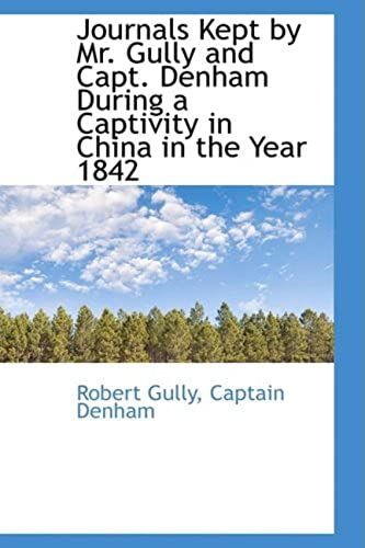 Journals Kept By Mr. Gully And Capt. Denham During A Captivity In China In The Year 1842