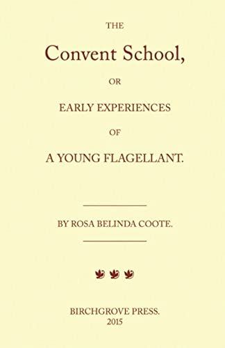 The Convent School, Or Early Experiences Of A Young Flagellant. By Rosa Belinda Coote.