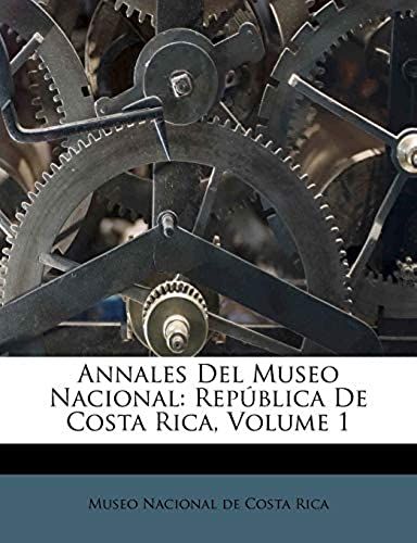 Annales Del Museo Nacional: Repãºblica De Costa Rica, Volume 1 (Spanish Edition)