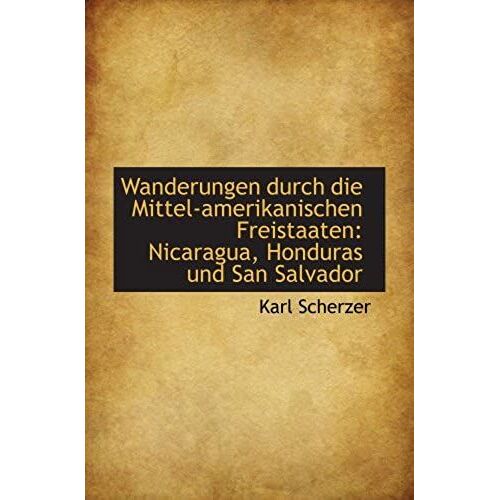 Wanderungen Durch Die Mittel-Amerikanischen Freistaaten: Nicaragua, Honduras Und San Salvador