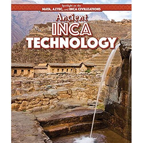 Ancient Inca Technology (Spotlight On The Maya, Aztec, And Inca Civilizations)