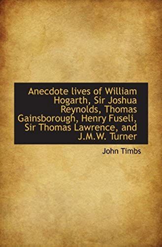 Anecdote Lives Of William Hogarth, Sir Joshua Reynolds, Thomas Gainsborough, Henry Fuseli, Sir Thoma