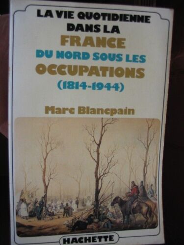 La Vie Quotidienne Dans La France Du Nord Sous Les Occupations - 1814-1944