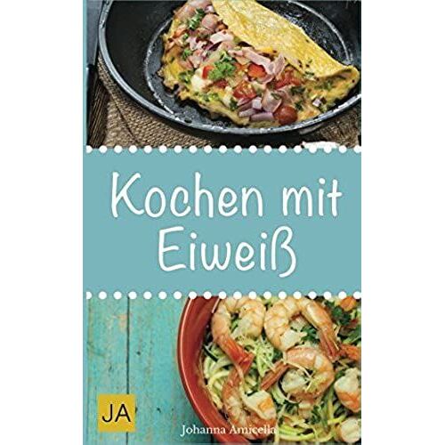 Kochen Mit Eiweiss: Einfache Und Leckere Rezepte Mit Viel Protein Fuer Den Muskelaufbau Und Zum Abnehmen