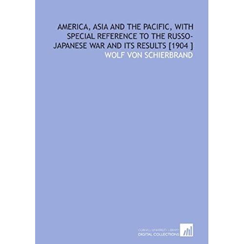 America, Asia And The Pacific, With Special Reference To The Russo-Japanese War And Its Results [1904 ]