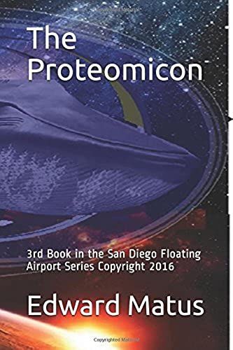 The Proteomicon: 3rd Book In The San Diego Floating Airport Series Copyright 2016