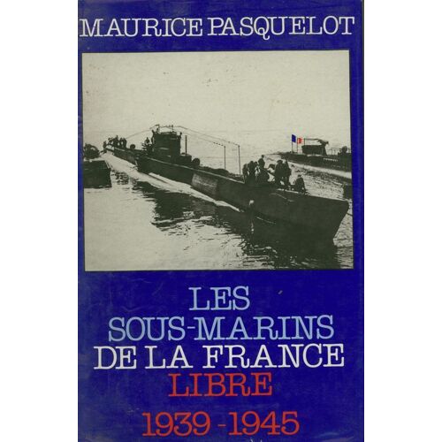 Les Sous-Marins De La France Libre - 1939-1945