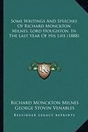 Some Writings And Speeches Of Richard Monckton Milnes, Lord Houghton, In The Last Year Of His Life (1888)