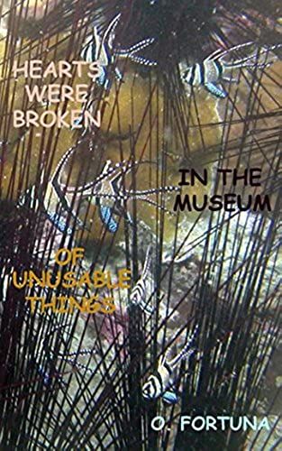 Hearts Were Broken In The Museum Of Unusable Things